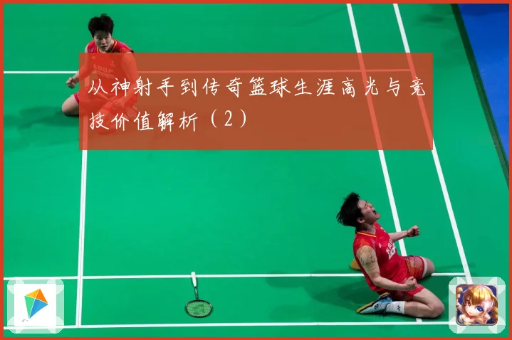 从神射手到传奇篮球生涯高光与竞技价值解析（2）