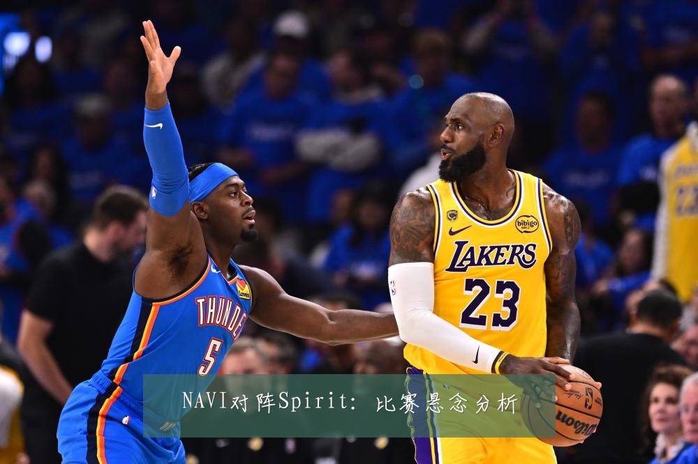 NAVI对阵Spirit：比赛悬念分析