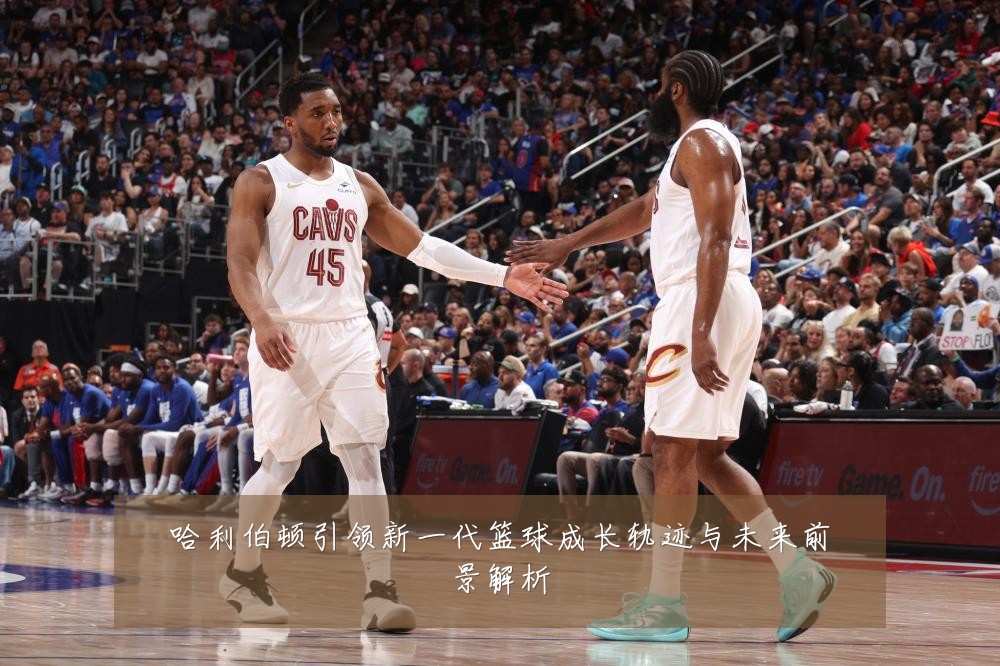 哈利伯顿引领新一代篮球成长轨迹与未来前景解析