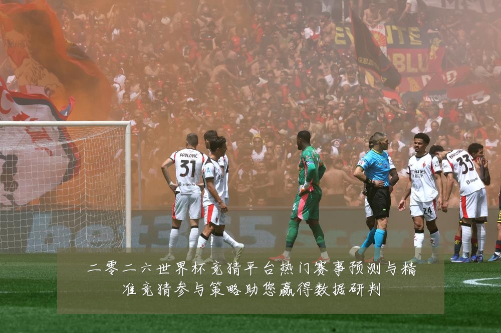 二零二六世界杯竞猜平台热门赛事预测与精准竞猜参与策略助您赢得数据研判