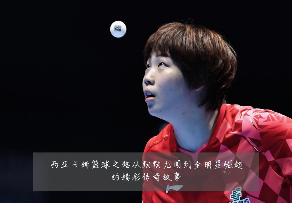 西亚卡姆篮球之路从默默无闻到全明星崛起的精彩传奇故事