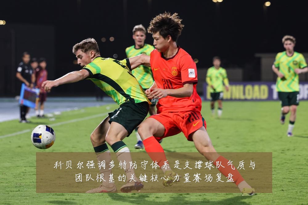 科贝尔强调多特防守体系是支撑球队气质与团队根基的关键核心力量赛场复盘